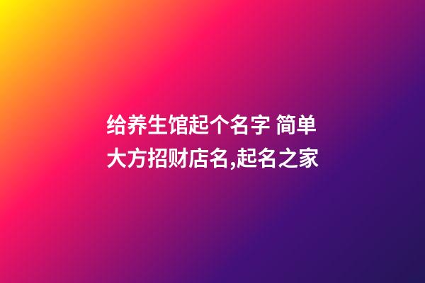 给养生馆起个名字 简单大方招财店名,起名之家-第1张-店铺起名-玄机派